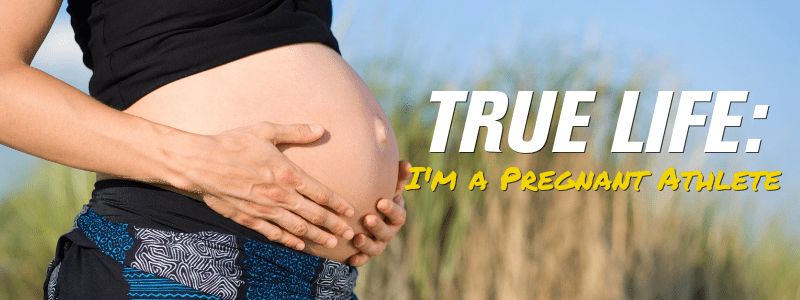Woman holding her belly, text "True Life: I'm a Pregnant Athlete" 